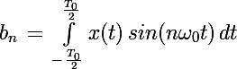 \Large b_n\,=\,\int_{-\,\frac{T_0}{2}}^{\frac{T_0}{2}}x(t)\,sin(n\omega_0t)\,dt
